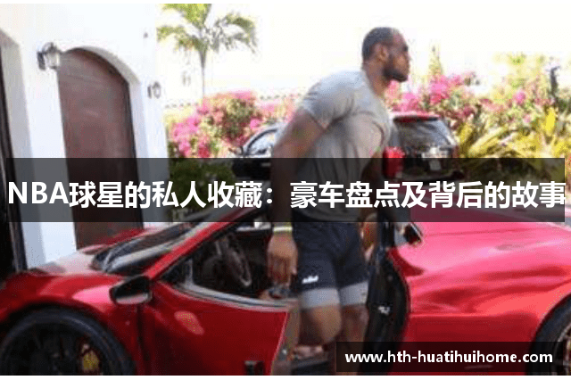 NBA球星的私人收藏：豪车盘点及背后的故事