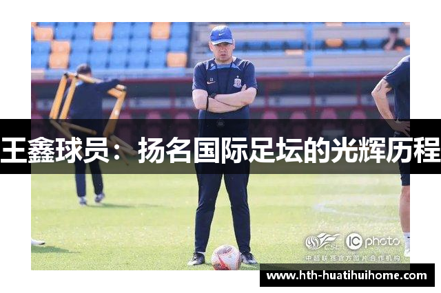 王鑫球员：扬名国际足坛的光辉历程