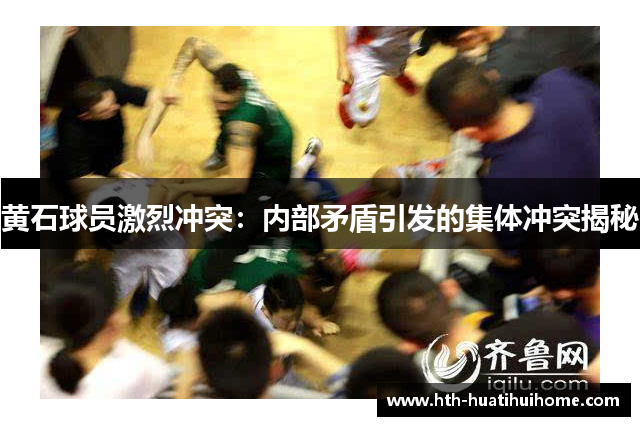 黄石球员激烈冲突：内部矛盾引发的集体冲突揭秘