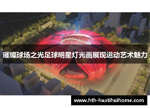 璀璨球场之光足球明星灯光画展现运动艺术魅力