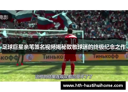 足球巨星亲笔签名视频揭秘致敬球迷的终极纪念之作
