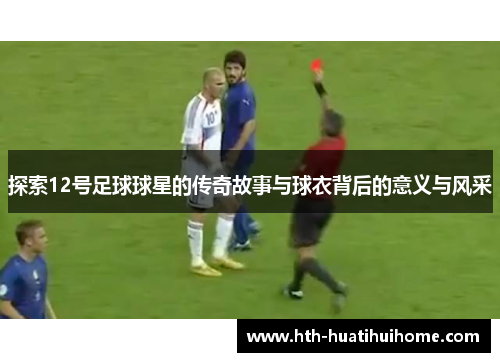探索12号足球球星的传奇故事与球衣背后的意义与风采