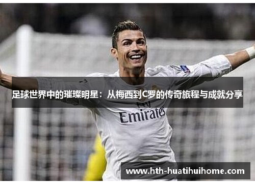 足球世界中的璀璨明星：从梅西到C罗的传奇旅程与成就分享