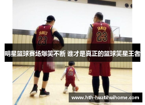 明星篮球赛场爆笑不断 谁才是真正的篮球笑星王者